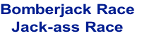 Bomberjack Race
Jack-ass Race